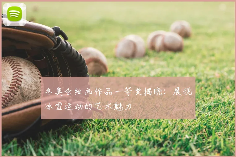 冬奥会绘画作品一等奖揭晓:展现冰雪运动的艺术魅力