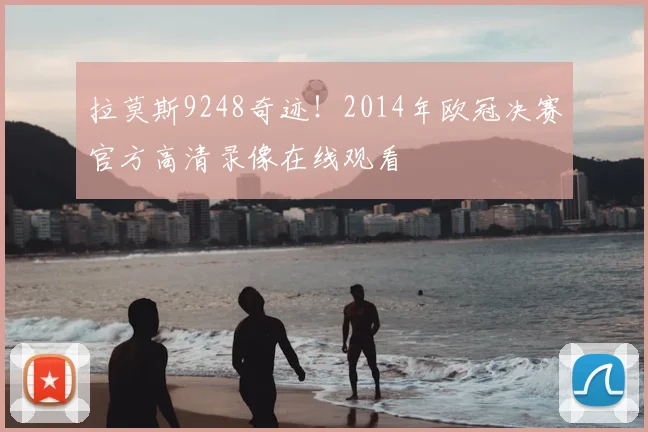 拉莫斯9248奇迹!2014年欧冠决赛官方高清录像在线观看